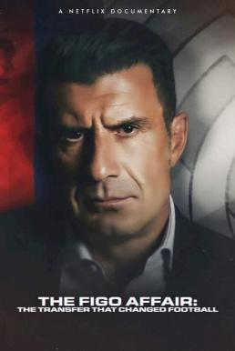 The Figo Affair: The Transfer that Changed Football หลุยส์ ฟีโก้: การย้ายทีมครั้งประวัติศาสตร์ (2022) NETFLIX บรรยายไทย - ดูหนังออนไลน